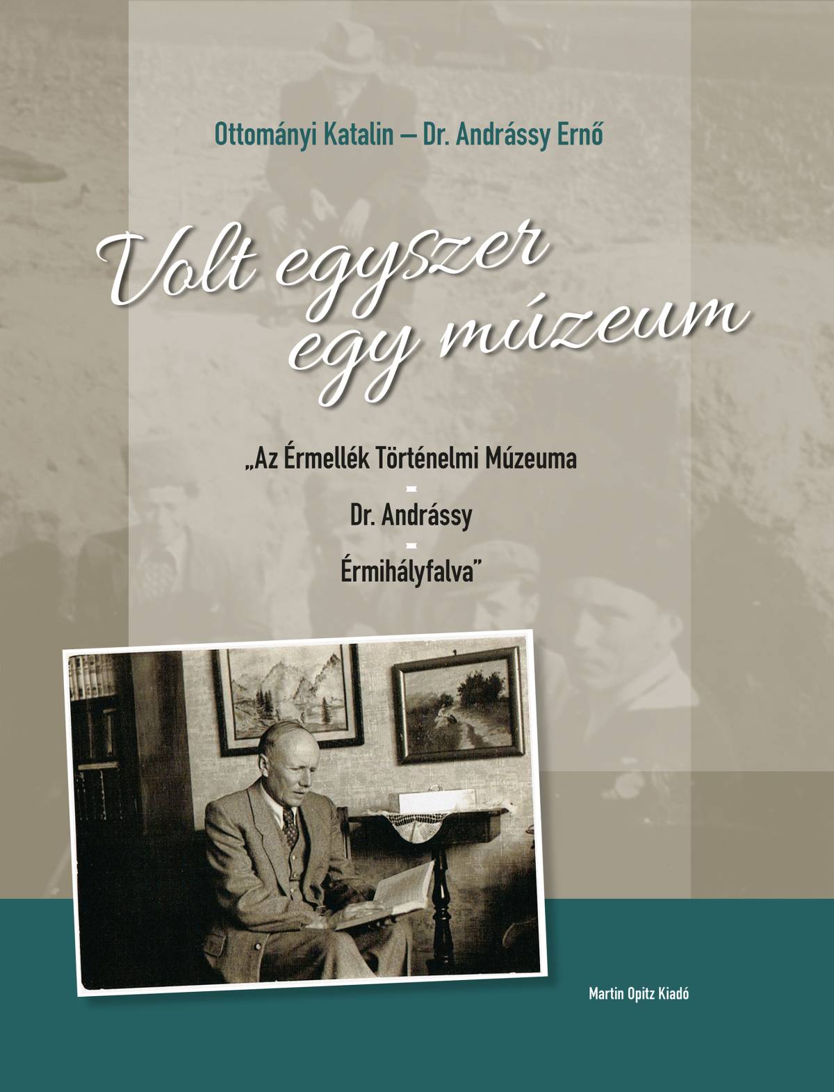 Volt egyszer egy múzeum. „Az Érmellék Történelmi Múzeuma - Dr. Andrássy - Érmihályfalva”
