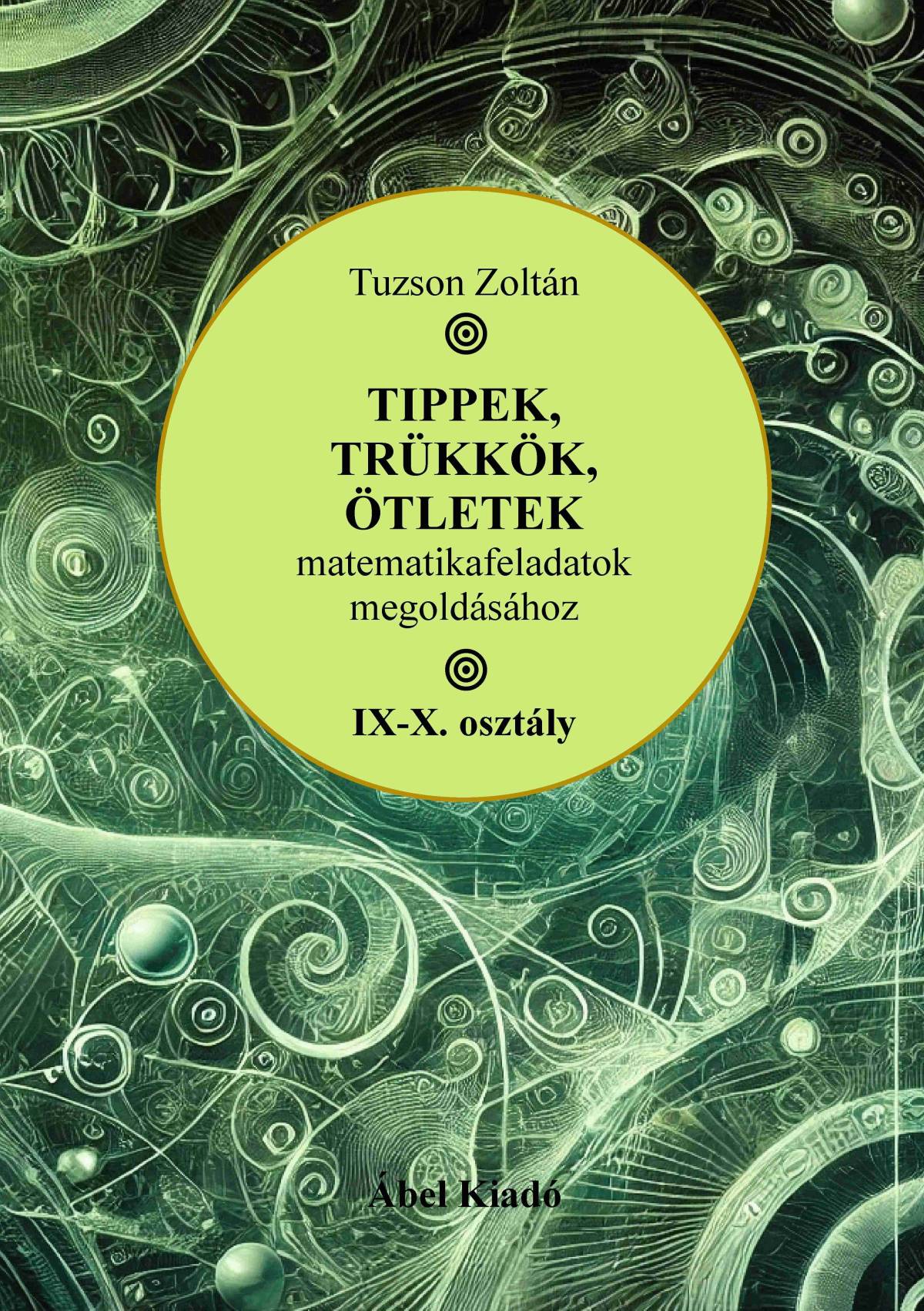 Tippek, trükkök, ötletek matematikafeladatok megoldásához • IX–X. osztály