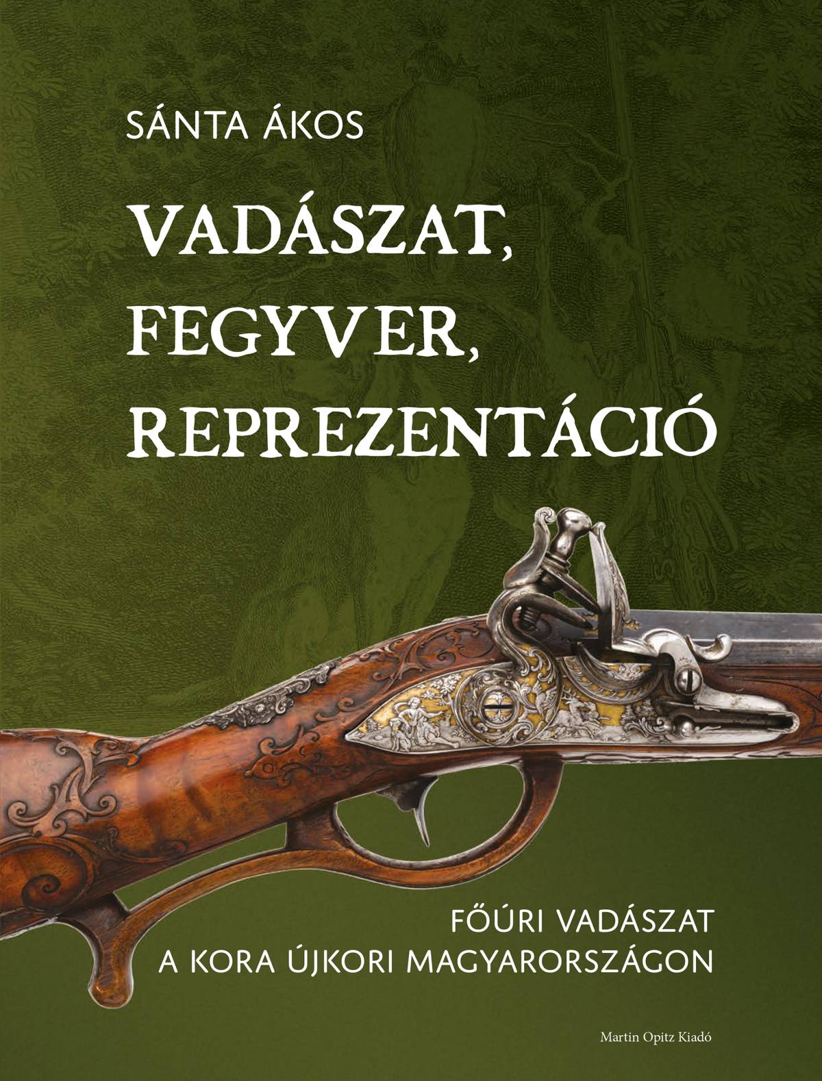 Vadászat, fegyver, reprezentáció. Főúri vadászat a kora újkori Magyarországon